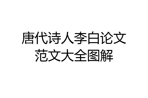 唐代诗人李白论文范文大全图解