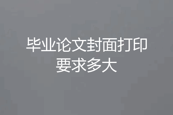 毕业论文封面打印要求多大