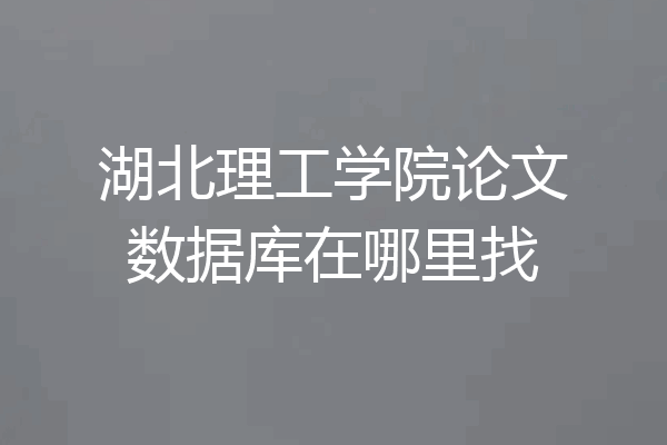 湖北理工学院论文数据库在哪里找