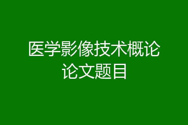 医学影像技术概论论文题目