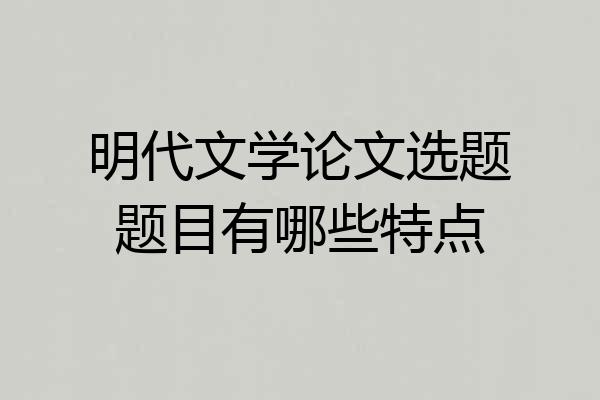 明代文学论文选题题目有哪些特点