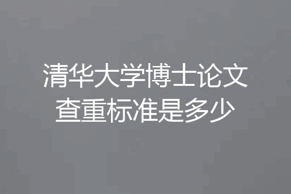 清华大学博士论文查重标准是多少