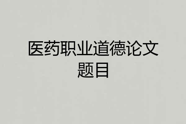 医药职业道德论文题目