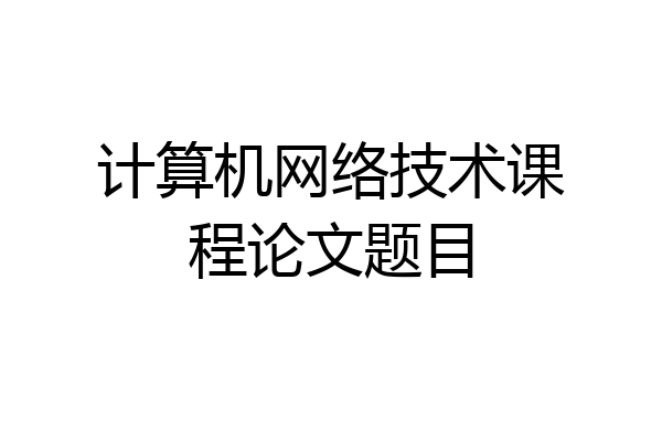 计算机网络技术课程论文题目