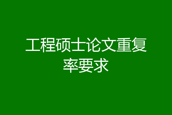 工程硕士论文重复率要求