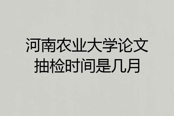 河南农业大学论文抽检时间是几月