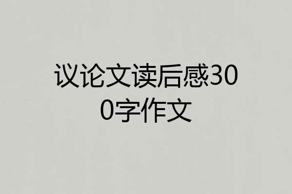 议论文读后感300字作文