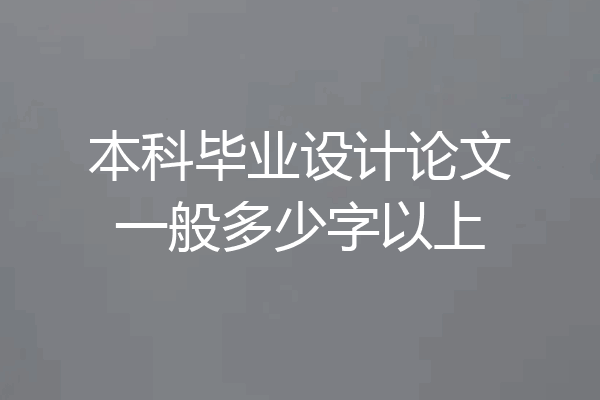 本科毕业设计论文一般多少字以上