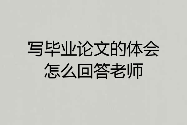 写毕业论文的体会怎么回答老师