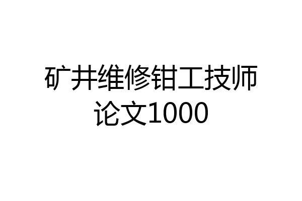 矿井维修钳工技师论文1000