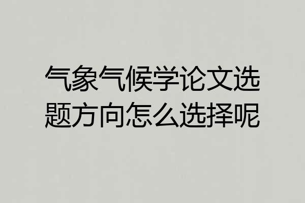 气象气候学论文选题方向怎么选择呢