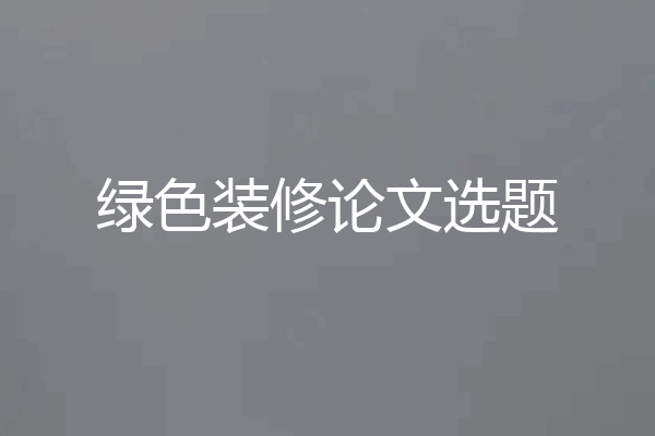 绿色装修论文选题