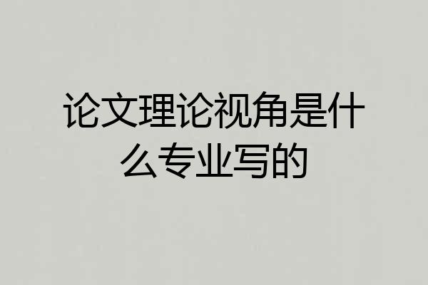 论文理论视角是什么专业写的