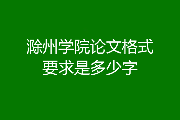 滁州学院论文格式要求是多少字