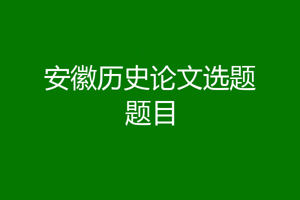 安徽历史论文选题题目