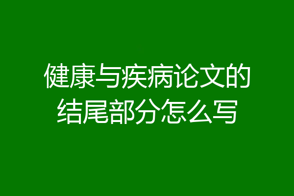 健康与疾病论文的结尾部分怎么写