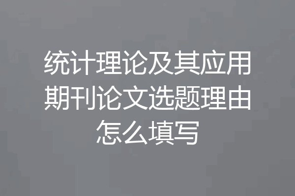 统计理论及其应用期刊论文选题理由怎么填写