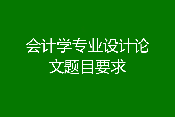 会计学专业设计论文题目要求