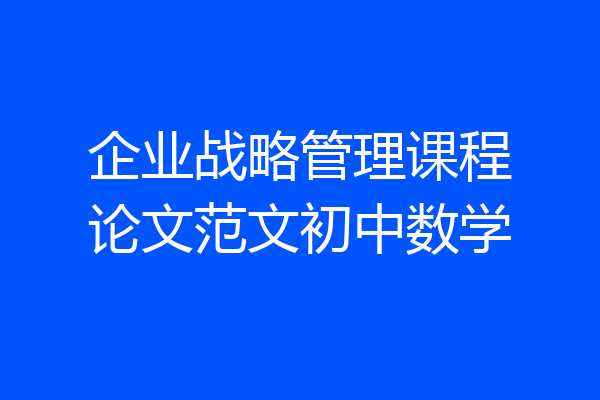 企业战略管理课程论文范文初中数学
