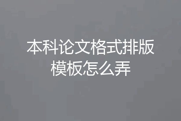 本科论文格式排版模板怎么弄