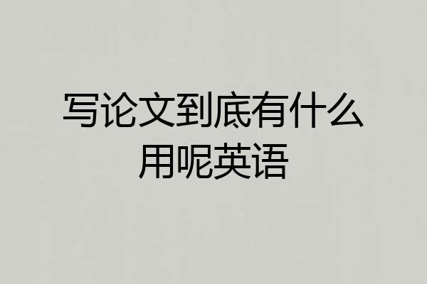 写论文到底有什么用呢英语