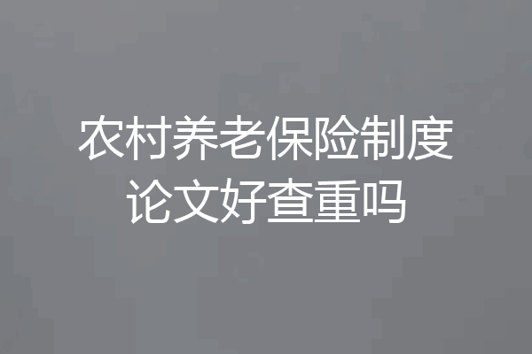农村养老保险制度论文好查重吗