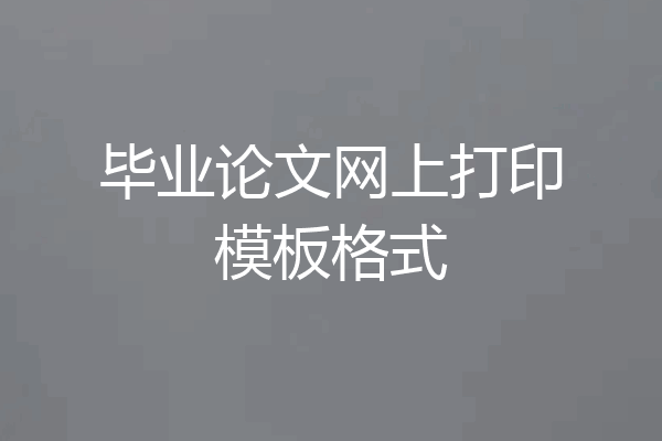 毕业论文网上打印模板格式
