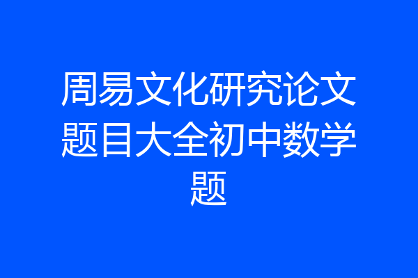 周易文化研究论文题目大全初中数学题