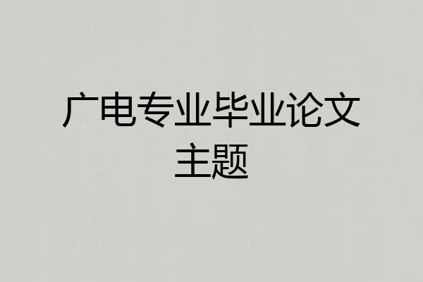 广电专业毕业论文主题