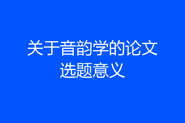 关于音韵学的论文选题意义