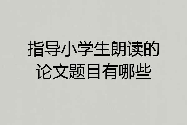指导小学生朗读的论文题目有哪些