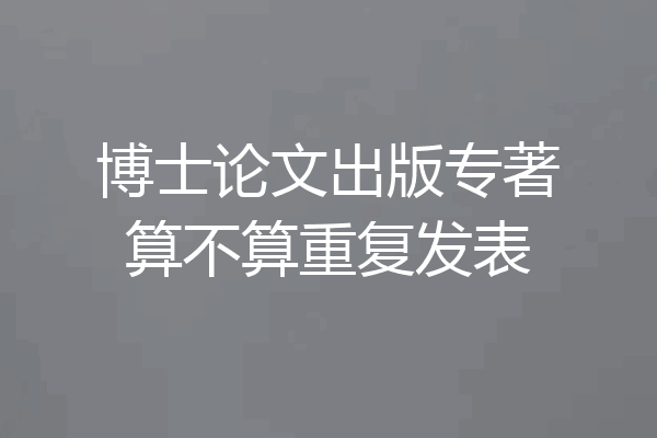 博士论文出版专著算不算重复发表
