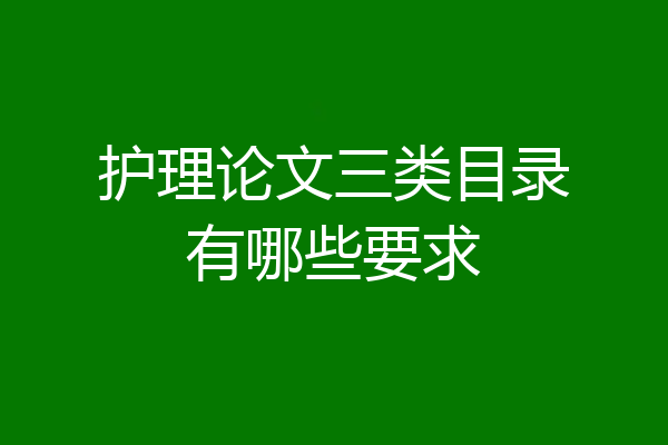 护理论文三类目录有哪些要求