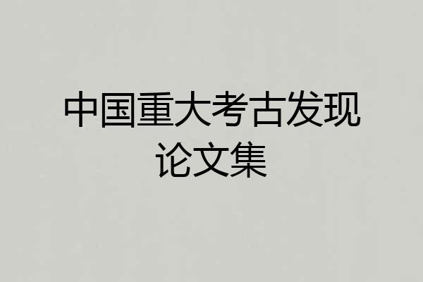 中国重大考古发现论文集