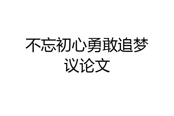 不忘初心勇敢追梦议论文