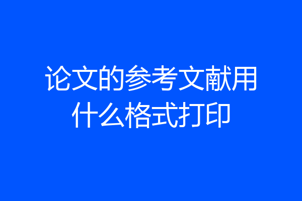 论文的参考文献用什么格式打印