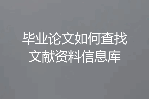 毕业论文如何查找文献资料信息库