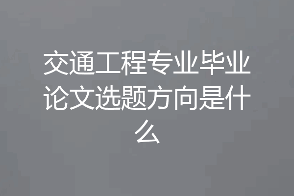 交通工程专业毕业论文选题方向是什么