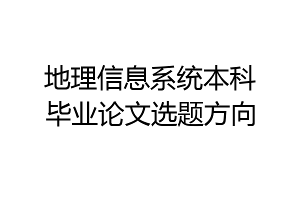 地理信息系统本科毕业论文选题方向