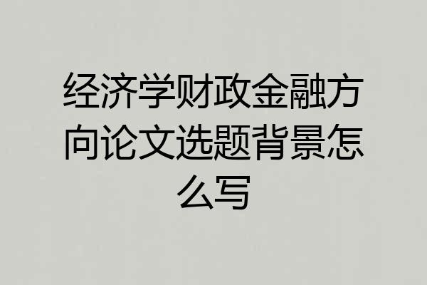 经济学财政金融方向论文选题背景怎么写