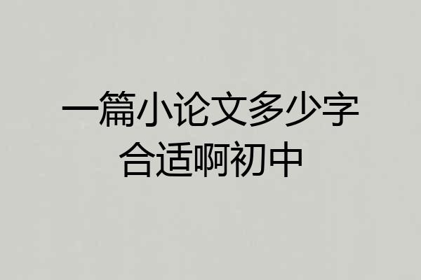 一篇小论文多少字合适啊初中