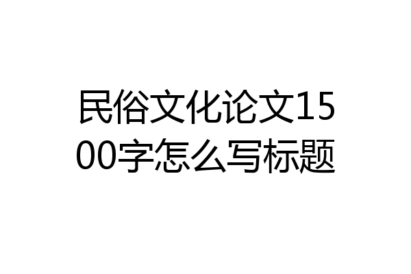 民俗文化论文1500字怎么写标题