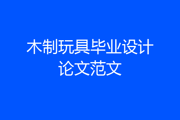 木制玩具毕业设计论文范文