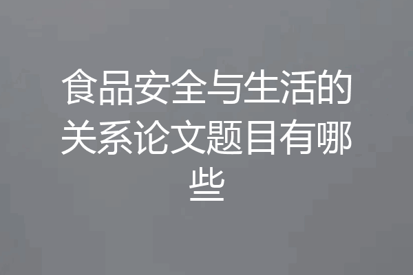 食品安全与生活的关系论文题目有哪些