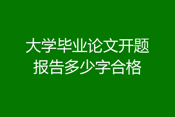 大学毕业论文开题报告多少字合格
