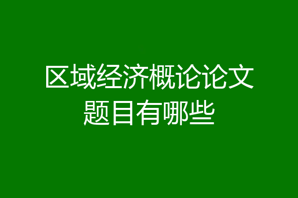 区域经济概论论文题目有哪些