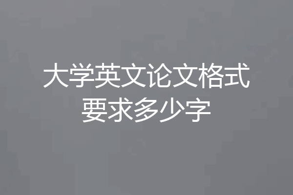 大学英文论文格式要求多少字