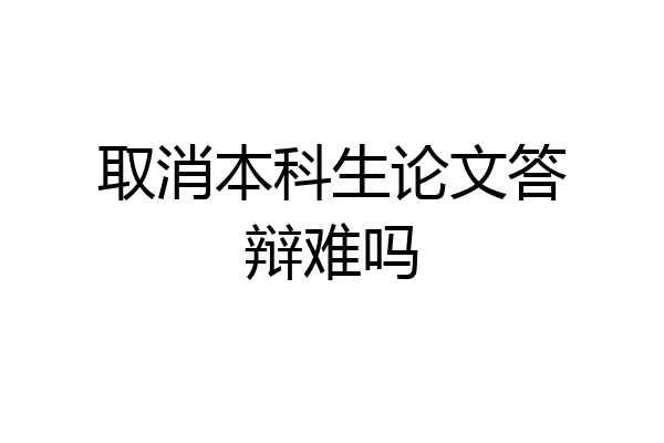 取消本科生论文答辩难吗