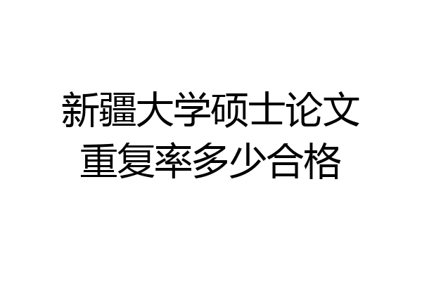 新疆大学硕士论文重复率多少合格