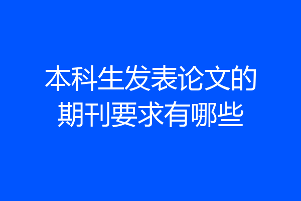 本科生发表论文的期刊要求有哪些